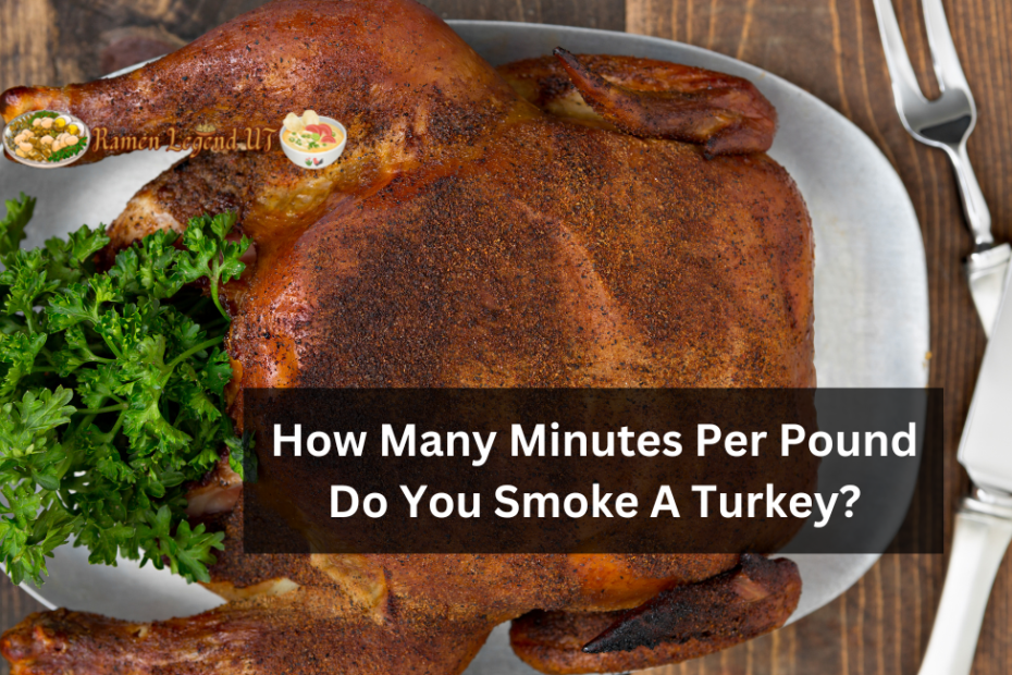 How Many Minutes Per Pound Do You Smoke A Turkey?